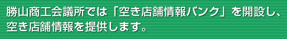 勝山商工会議所では「空き店舗情報バンク」を開設し、空き店舗情報を提供します。